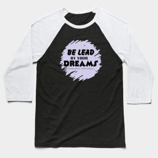 Be lead by your dreams Baseball T-Shirt